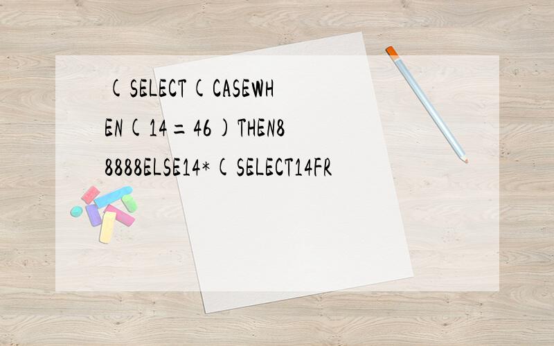 (SELECT(CASEWHEN(14=46)THEN88888ELSE14*(SELECT14FR