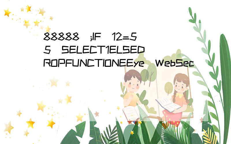 88888);IF(12=55)SELECT1ELSEDROPFUNCTIONEEye_WebSec