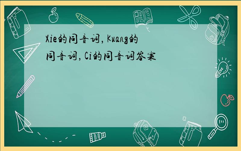 Xie的同音词，Kuang的同音词，Ci的同音词答案