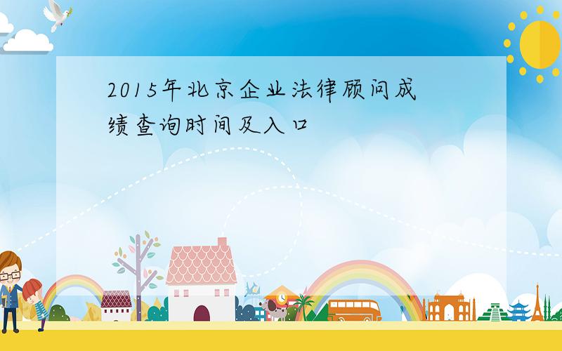 2015年北京企业法律顾问成绩查询时间及入口