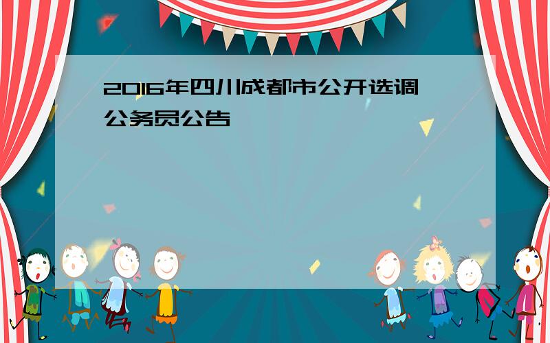 2016年四川成都市公开选调公务员公告
