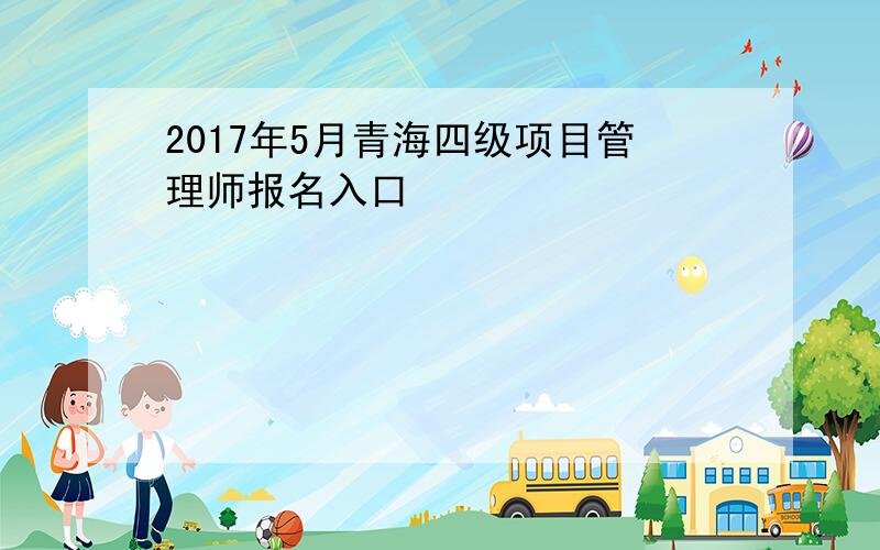 2017年5月青海四级项目管理师报名入口