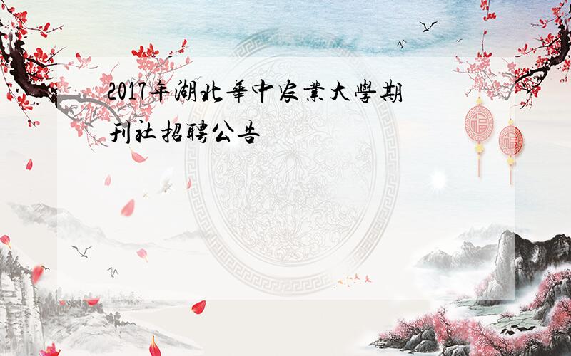 2017年湖北华中农业大学期刊社招聘公告