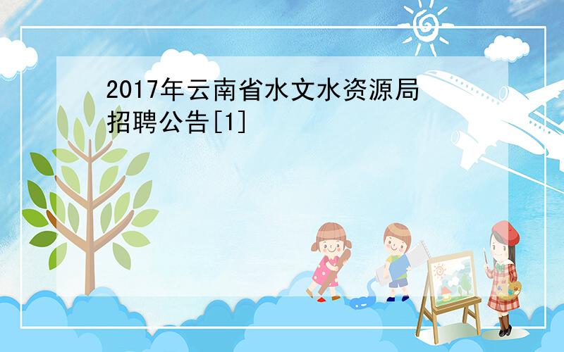 2017年云南省水文水资源局招聘公告[1]