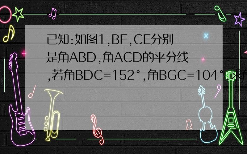 已知:如图1,BF,CE分别是角ABD,角ACD的平分线,若角BDC=152°,角BGC=104°,求角A,E