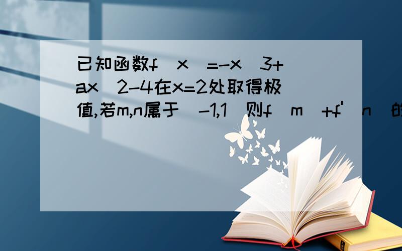 已知函数f(x)=-x^3+ax^2-4在x=2处取得极值,若m,n属于[-1,1]则f(m)+f'(n)的最小值