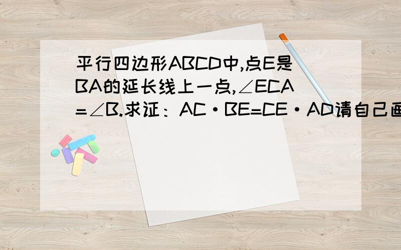 平行四边形ABCD中,点E是BA的延长线上一点,∠ECA=∠B.求证：AC·BE=CE·AD请自己画下下图,