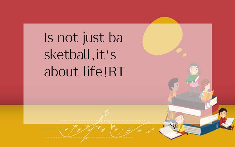 Is not just basketball,it's about life!RT