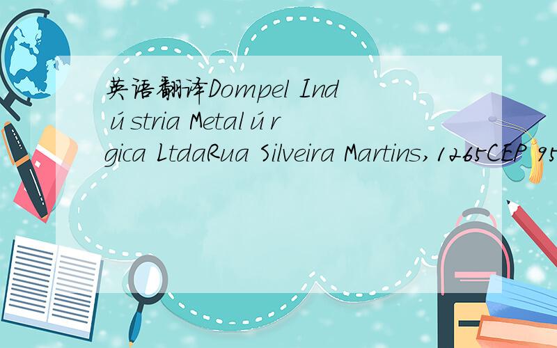 英语翻译Dompel Indústria Metalúrgica LtdaRua Silveira Martins,1265CEP 95082-000Caxias do Sul - RS - Brasil烦请翻译成英文与中文两种语言（请注该地址具体城市）我要知道,这是是巴西的哪个城市!