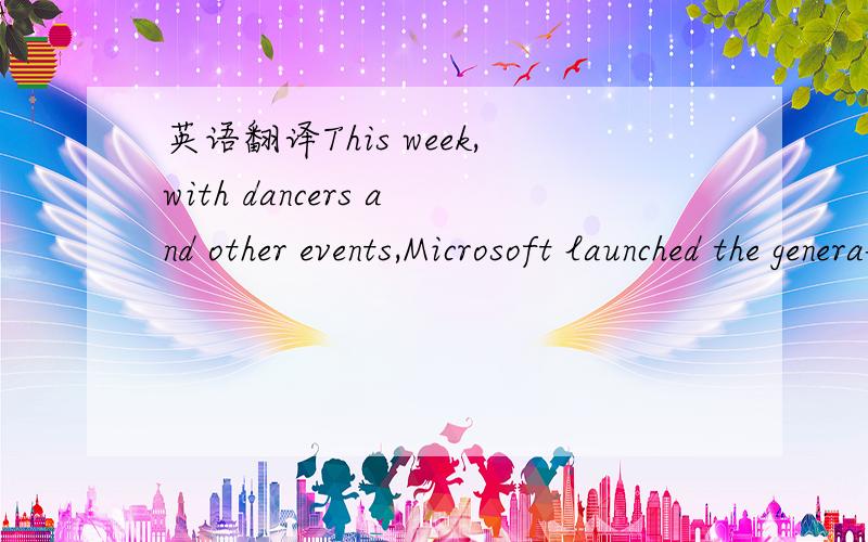 英语翻译This week,with dancers and other events,Microsoft launched the general release of its new operating system for personal computers.