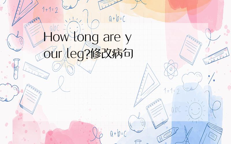 How long are your leg?修改病句