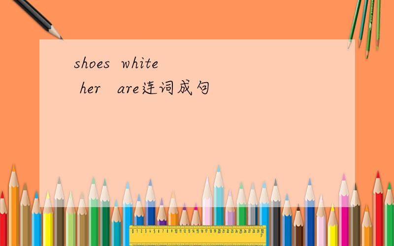 shoes  white   her   are连词成句