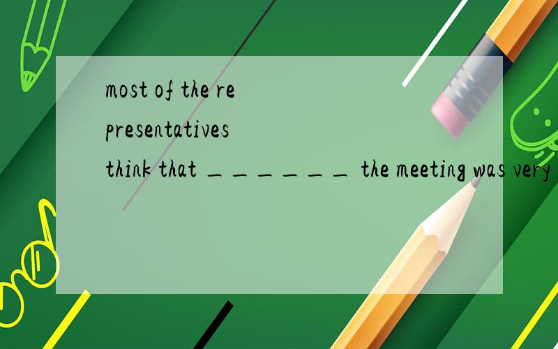 most of the representatives think that ______ the meeting was very successfuA：on whole B：on a whole C：on the whole D：on the whole that