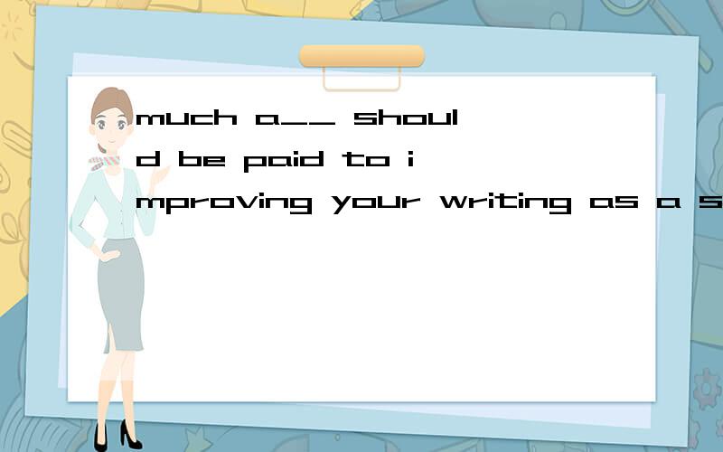 much a__ should be paid to improving your writing as a student