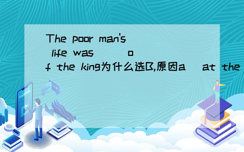 The poor man's life was ( )of the king为什么选B,原因a) at the mercy(b) at the call(c) at the service(d) at the expense