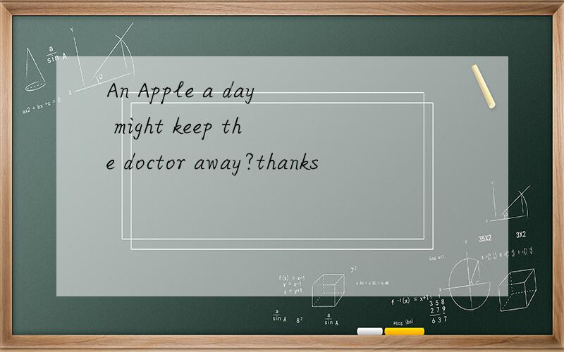 An Apple a day might keep the doctor away?thanks
