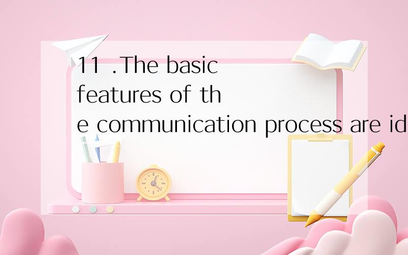 11 .The basic features of the communication process are identified in one question:Who says _____