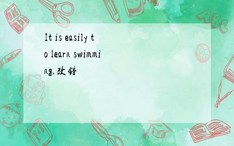 It is easily to learn swimming.改错