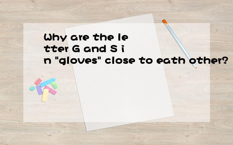 Why are the letter G and S in 