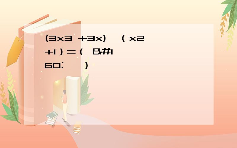 (3x3 +3x)÷（x2 +1）=（     ）