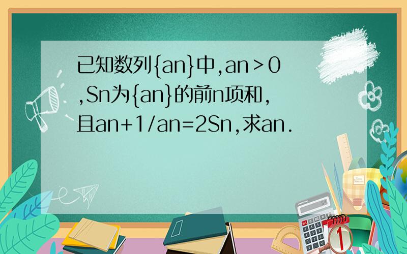已知数列{an}中,an＞0,Sn为{an}的前n项和,且an+1/an=2Sn,求an.
