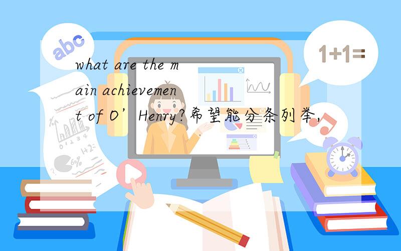what are the main achievement of O’Henry?希望能分条列举,