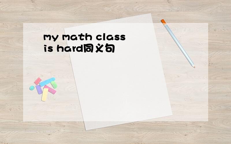 my math class is hard同义句