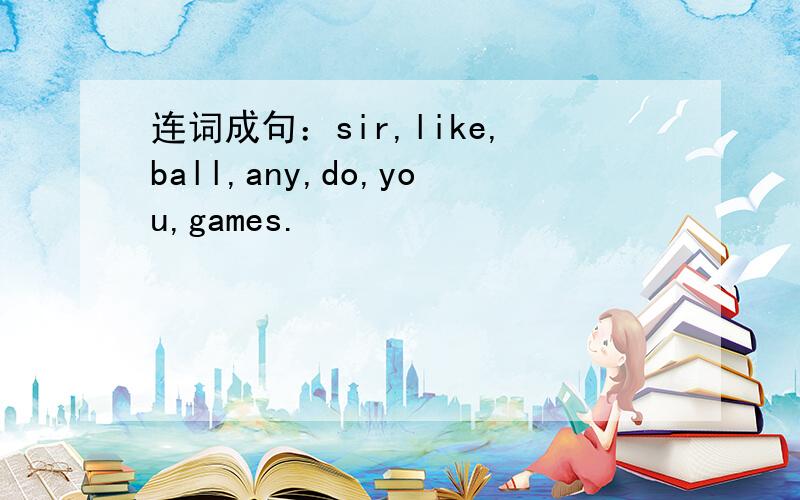 连词成句：sir,like,ball,any,do,you,games.