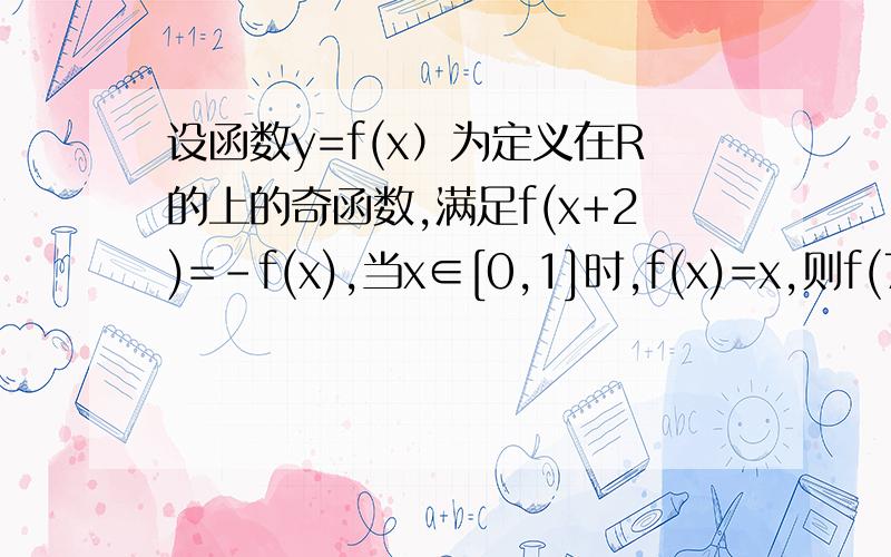 设函数y=f(x）为定义在R的上的奇函数,满足f(x+2)=-f(x),当x∈[0,1]时,f(x)=x,则f(7.5)=