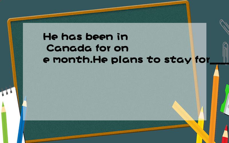 He has been in Canada for one month.He plans to stay for______two monthsA otherB the otherC anotherD others