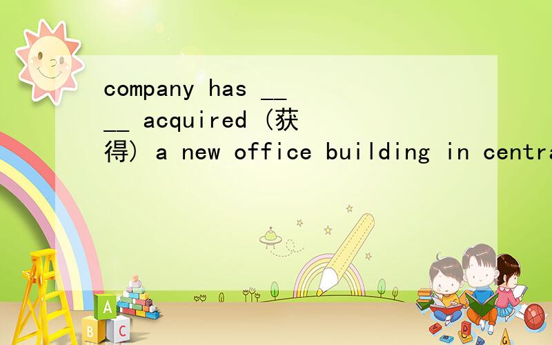 company has ____ acquired (获得) a new office building in central New York.选项:a、recentlyb、especiallyc、gentlyd、lonely