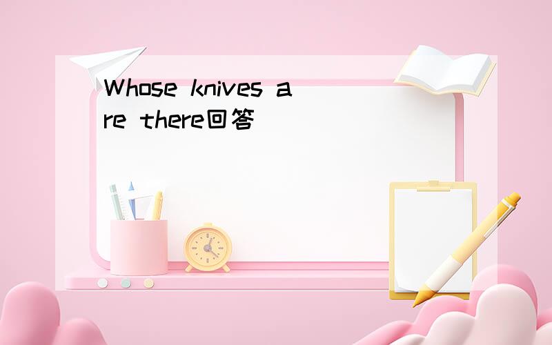 Whose knives are there回答