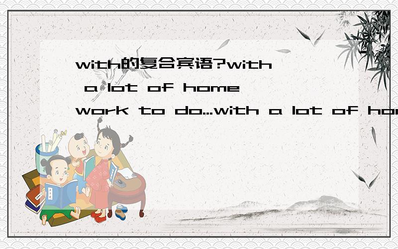 with的复合宾语?with a lot of homework to do...with a lot of homework done...怎么理解?