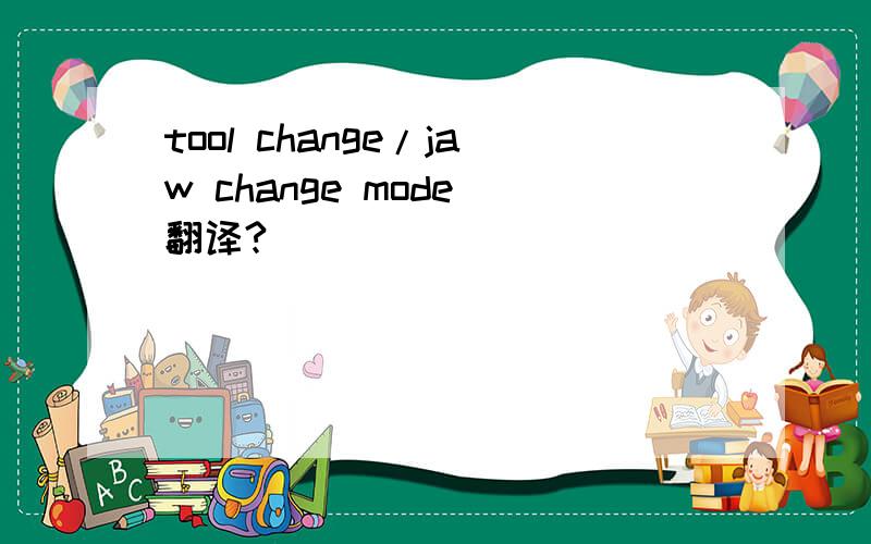 tool change/jaw change mode 翻译?