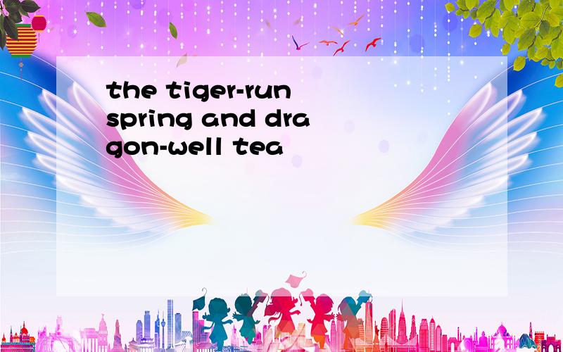 the tiger-run spring and dragon-well tea