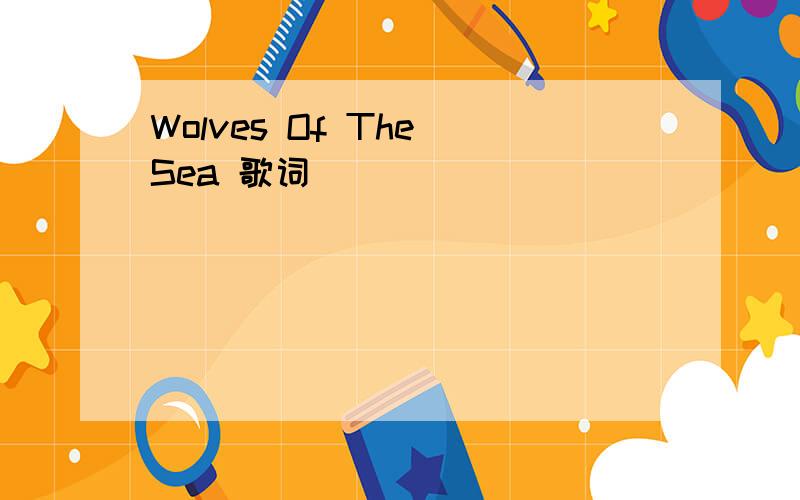 Wolves Of The Sea 歌词