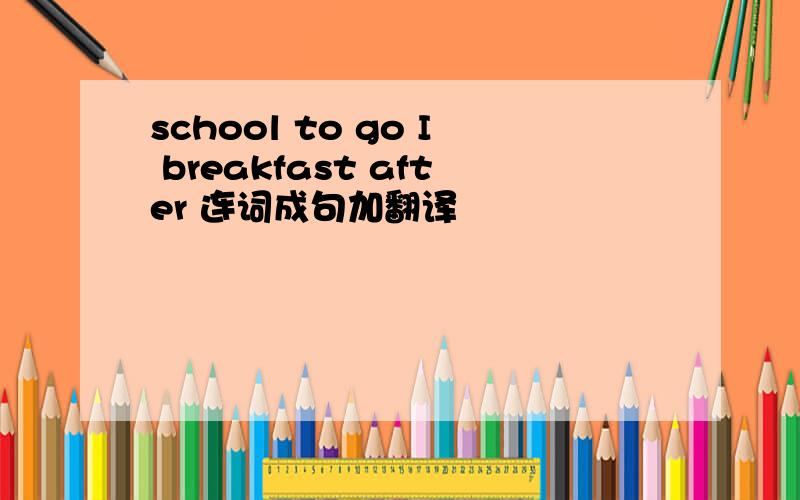 school to go I breakfast after 连词成句加翻译