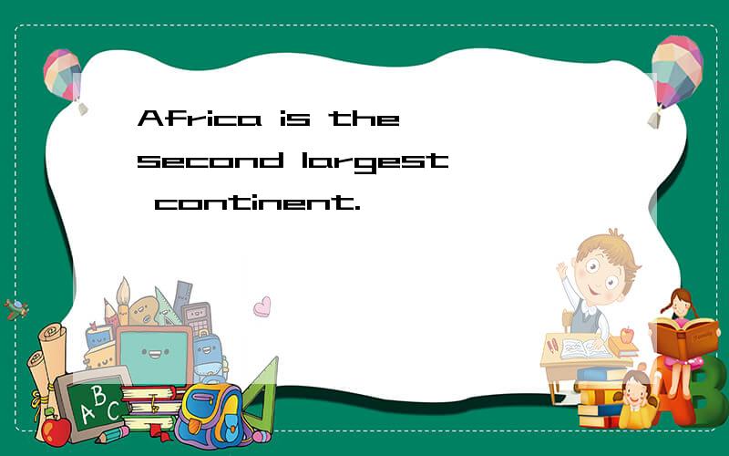 Africa is the second largest continent.