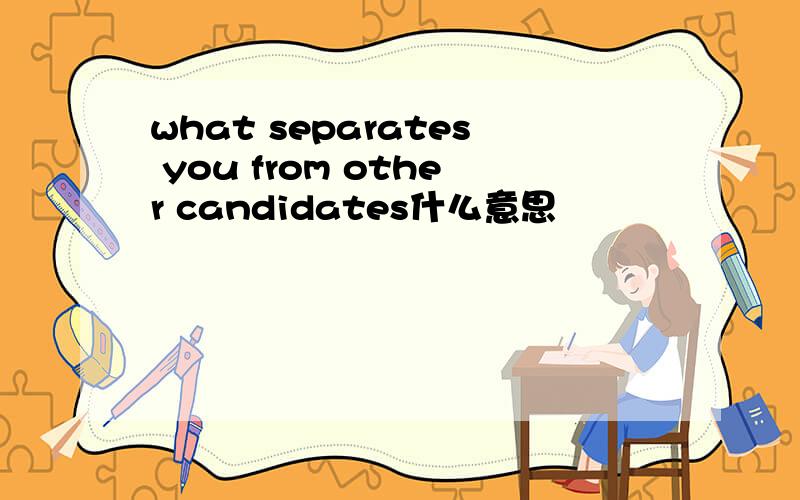 what separates you from other candidates什么意思