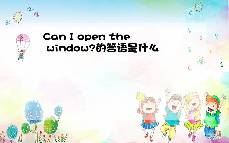 Can I open the window?的答语是什么