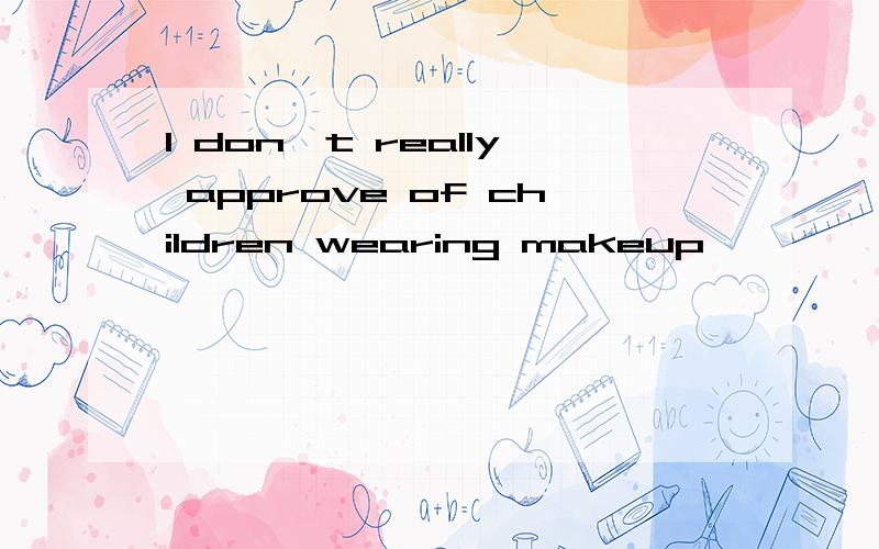I don't really approve of children wearing makeup