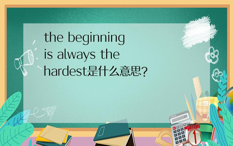 the beginning is always the hardest是什么意思?