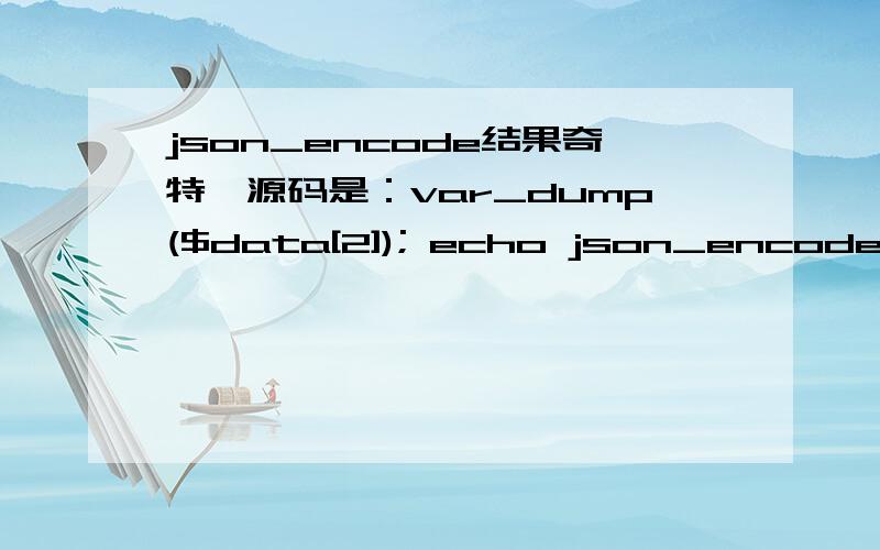 json_encode结果奇特,源码是：var_dump($data[2]); echo json_encode($data[2]); 结果是string(6) 