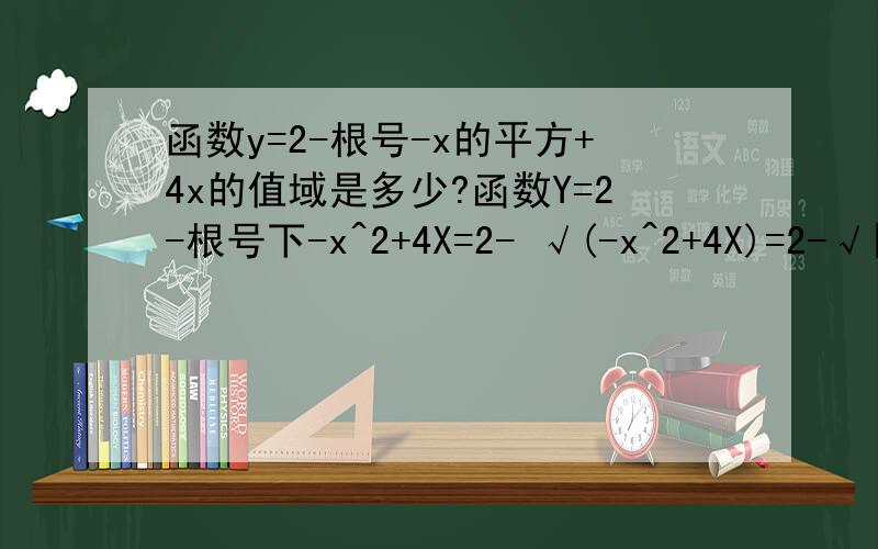 函数y=2-根号-x的平方+4x的值域是多少?函数Y=2-根号下-x^2+4X=2- √(-x^2+4X)=2-√[-(x-2)^2+4]-(x-2)^2+4≤4,所以0≤√[-(x-2)^2+4] ≤2.∴0≤2-√[-(x-2)^2+4] ≤2.函数值域是[0,2].可是我不明白的是为什么-(x-2)^2+4