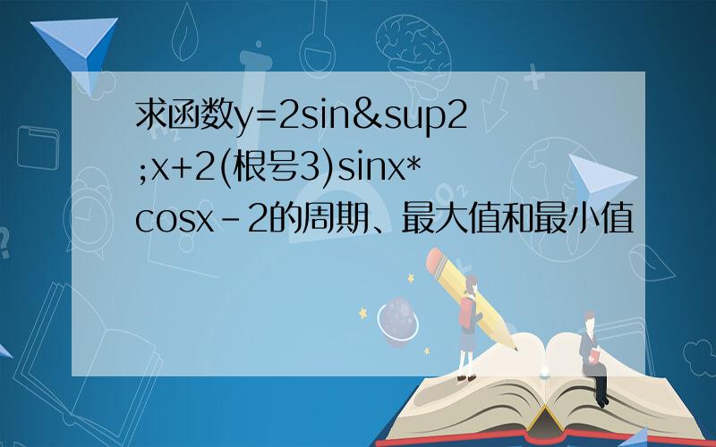 求函数y=2sin²x+2(根号3)sinx*cosx-2的周期、最大值和最小值