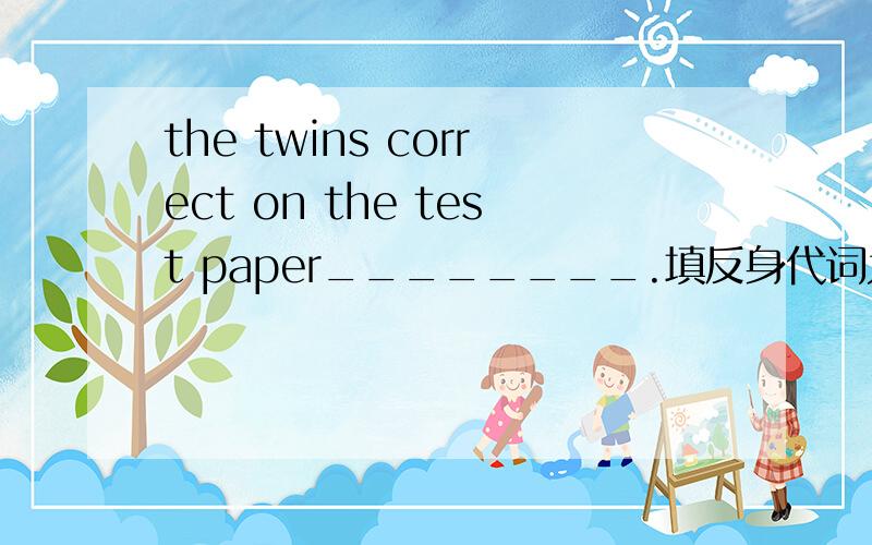 the twins correct on the test paper________.填反身代词为什么做?
