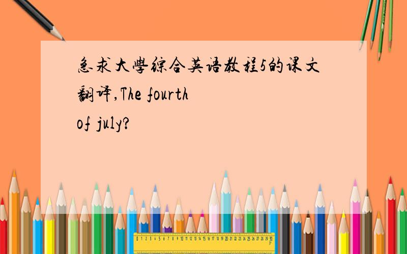 急求大学综合英语教程5的课文翻译,The fourth of july?
