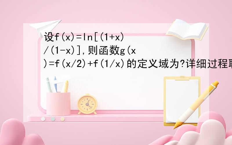 设f(x)=ln[(1+x)/(1-x)],则函数g(x)=f(x/2)+f(1/x)的定义域为?详细过程联立-1＜X/2＜1且不等于0，-1＜1/X