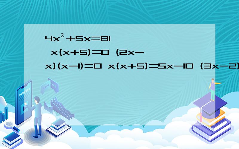 4x²+5x=81 x(x+5)=0 (2x-x)(x-1)=0 x(x+5)=5x-10 (3x-2)(x+1)=x(2x-1)