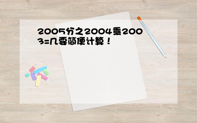 2005分之2004乘2003=几要简便计算！